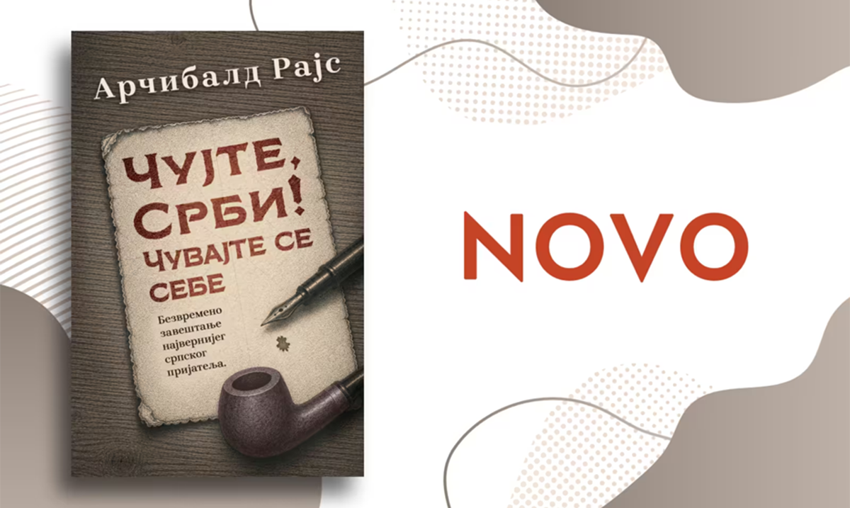 Bezvremeno zaveštanje najvernijeg srpskog prijatelja: „Čujte, Srbi! Čuvajte se sebe“ Arčibalda Rajsa u prodaji